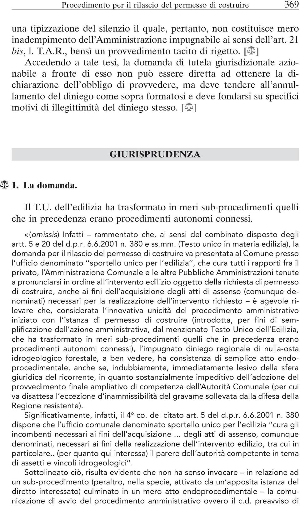 [ ] Accedendo a tale tesi, la domanda di tutela giurisdizionale azionabile a fronte di esso non può essere diretta ad ottenere la dichiarazione dell obbligo di provvedere, ma deve tendere all