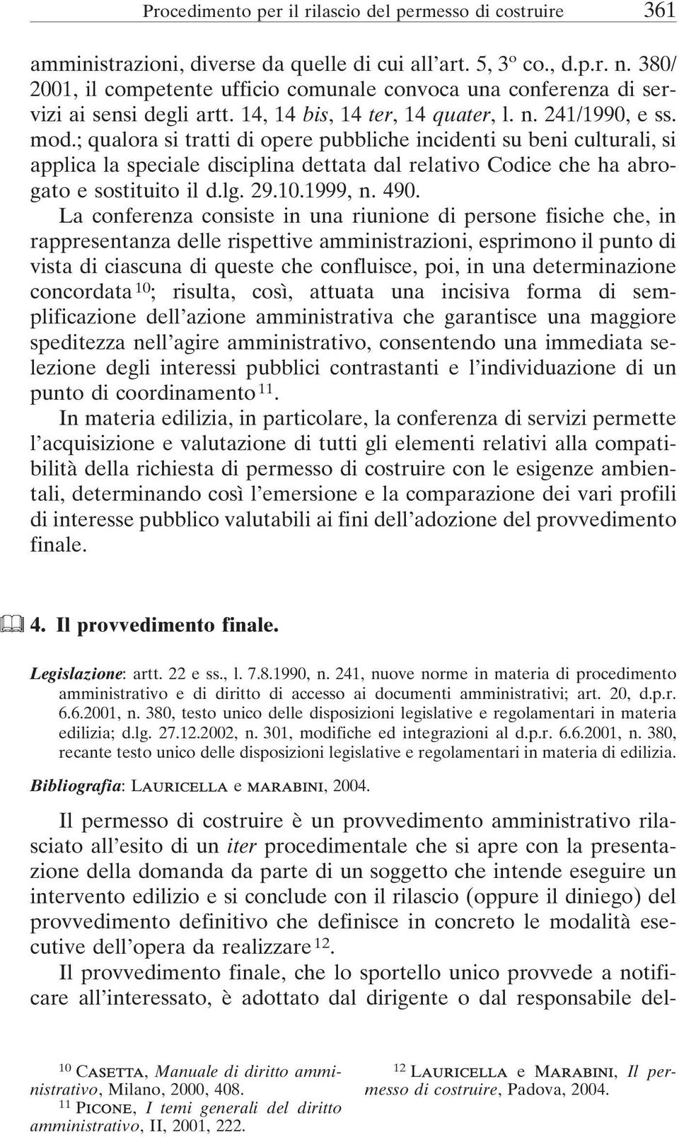 ; qualora si tratti di opere pubbliche incidenti su beni culturali, si applica la speciale disciplina dettata dal relativo Codice che ha abrogato e sostituito il d.lg. 29.10.1999, n. 490.