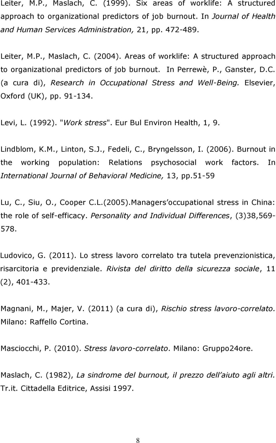 Elsevier, Oxford (UK), pp. 91-134. Levi, L. (1992). "Work stress". Eur Bul Environ Health, 1, 9. Lindblom, K.M., Linton, S.J., Fedeli, C., Bryngelsson, I. (2006).