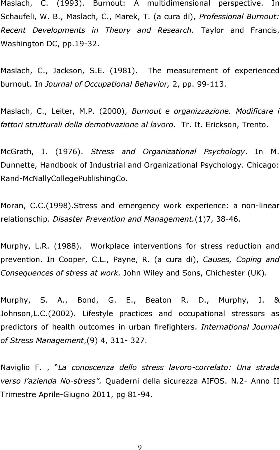 (2000), Burnout e organizzazione. Modificare i fattori strutturali della demotivazione al lavoro. Tr. It. Erickson, Trento. McGrath, J. (1976). Stress and Organizational Psychology. In M.