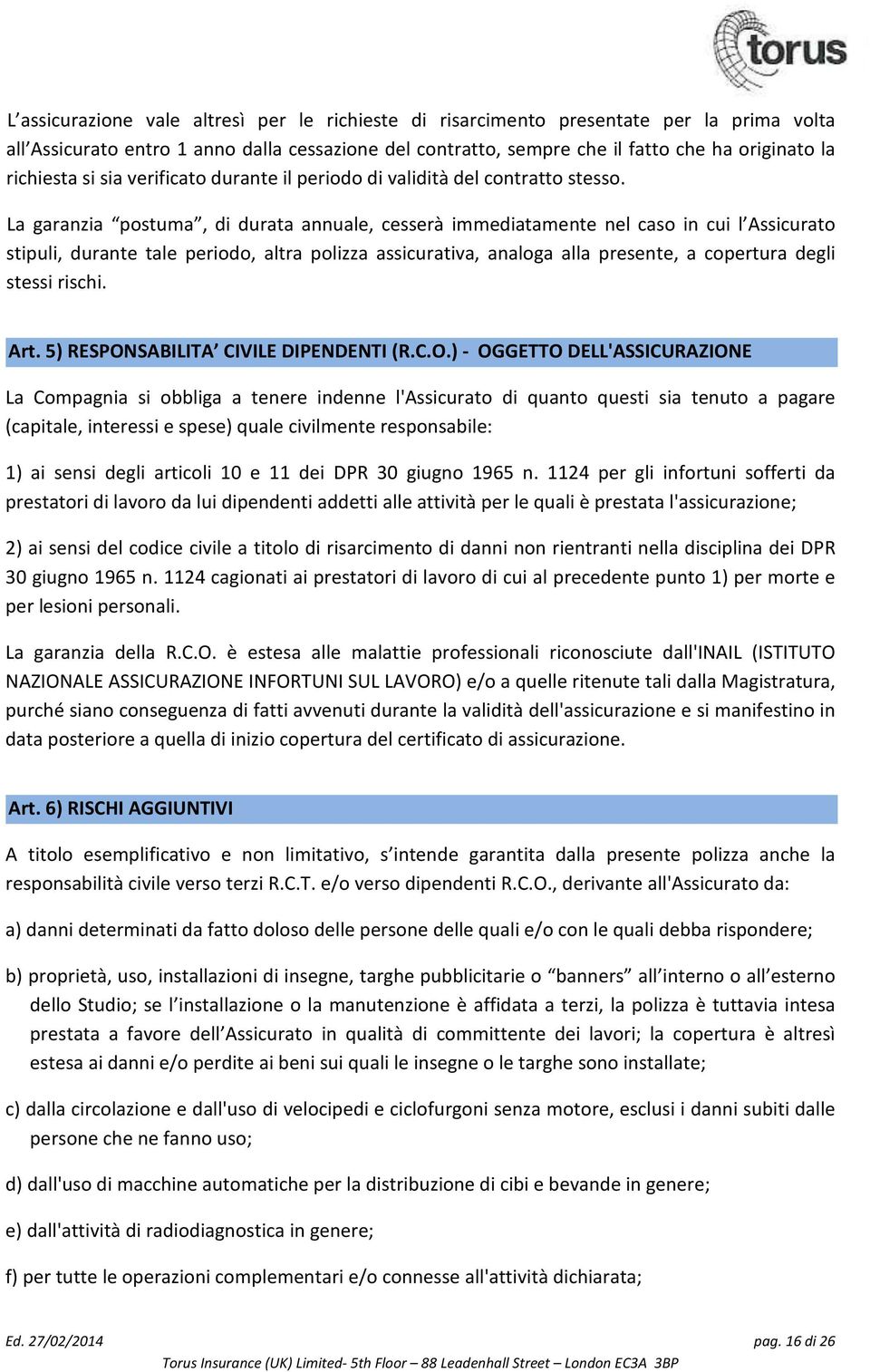 La garanzia postuma, di durata annuale, cesserà immediatamente nel caso in cui l Assicurato stipuli, durante tale periodo, altra polizza assicurativa, analoga alla presente, a copertura degli stessi