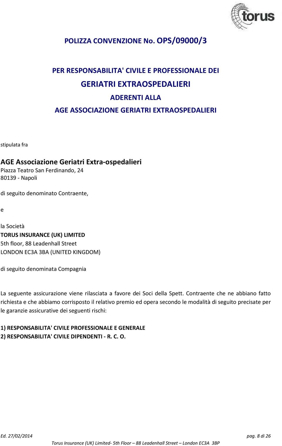 Piazza Teatro San Ferdinando, 24 80139 - Napoli di seguito denominato Contraente, e la Società TORUS INSURANCE (UK) LIMITED 5th floor, 88 Leadenhall Street LONDON EC3A 3BA (UNITED KINGDOM) di seguito