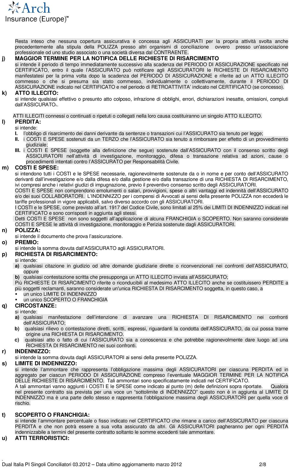 j) MAGGIOR TERMINE PER LA NOTIFICA DELLE RICHIESTE DI RISARCIMENTO si intende il periodo di tempo immediatamente successivo alla scadenza del PERIODO DI ASSICURAZIONE specificato nel CERTIFICATO,