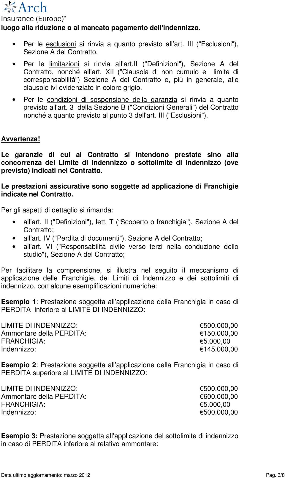 XII ( Clausola di non cumulo e limite di corresponsabilità ) Sezione A del Contratto e, più in generale, alle clausole ivi evidenziate in colore grigio.