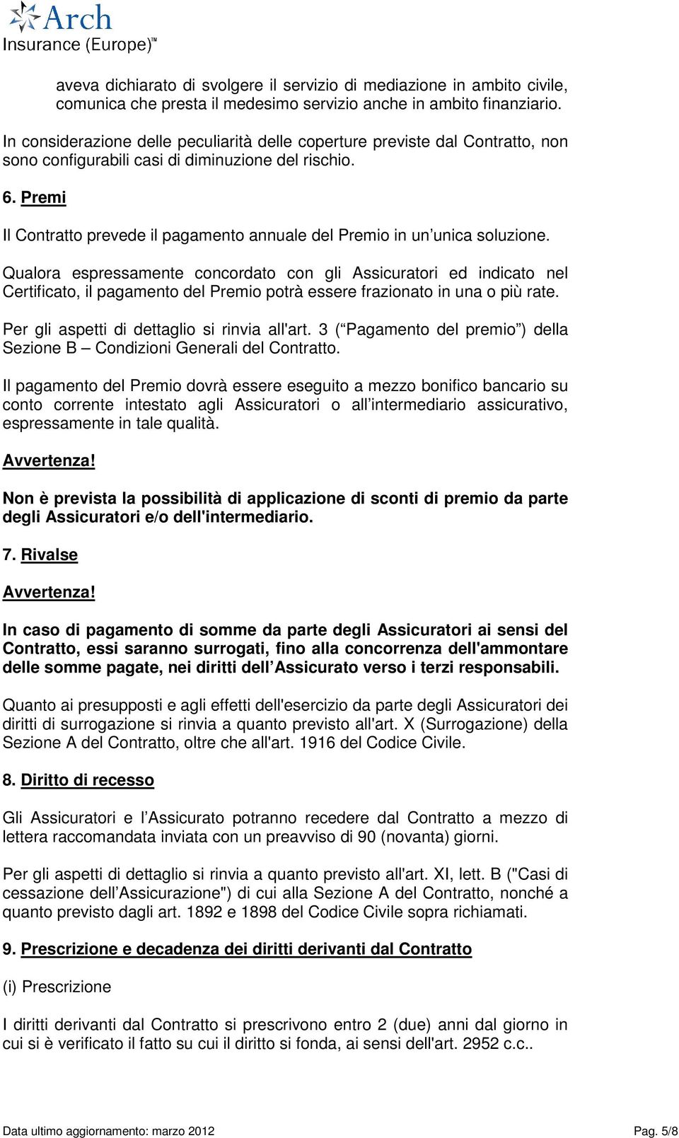 Premi Il Contratto prevede il pagamento annuale del Premio in un unica soluzione.