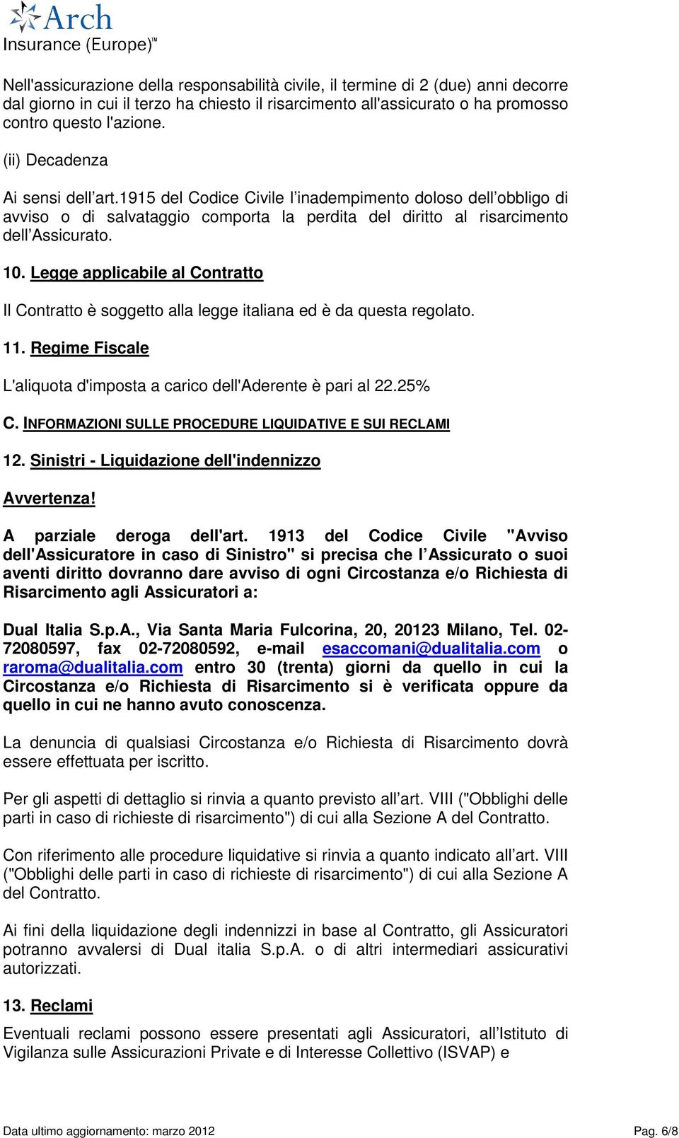 Legge applicabile al Contratto Il Contratto è soggetto alla legge italiana ed è da questa regolato. 11. Regime Fiscale L'aliquota d'imposta a carico dell'aderente è pari al 22.25% C.