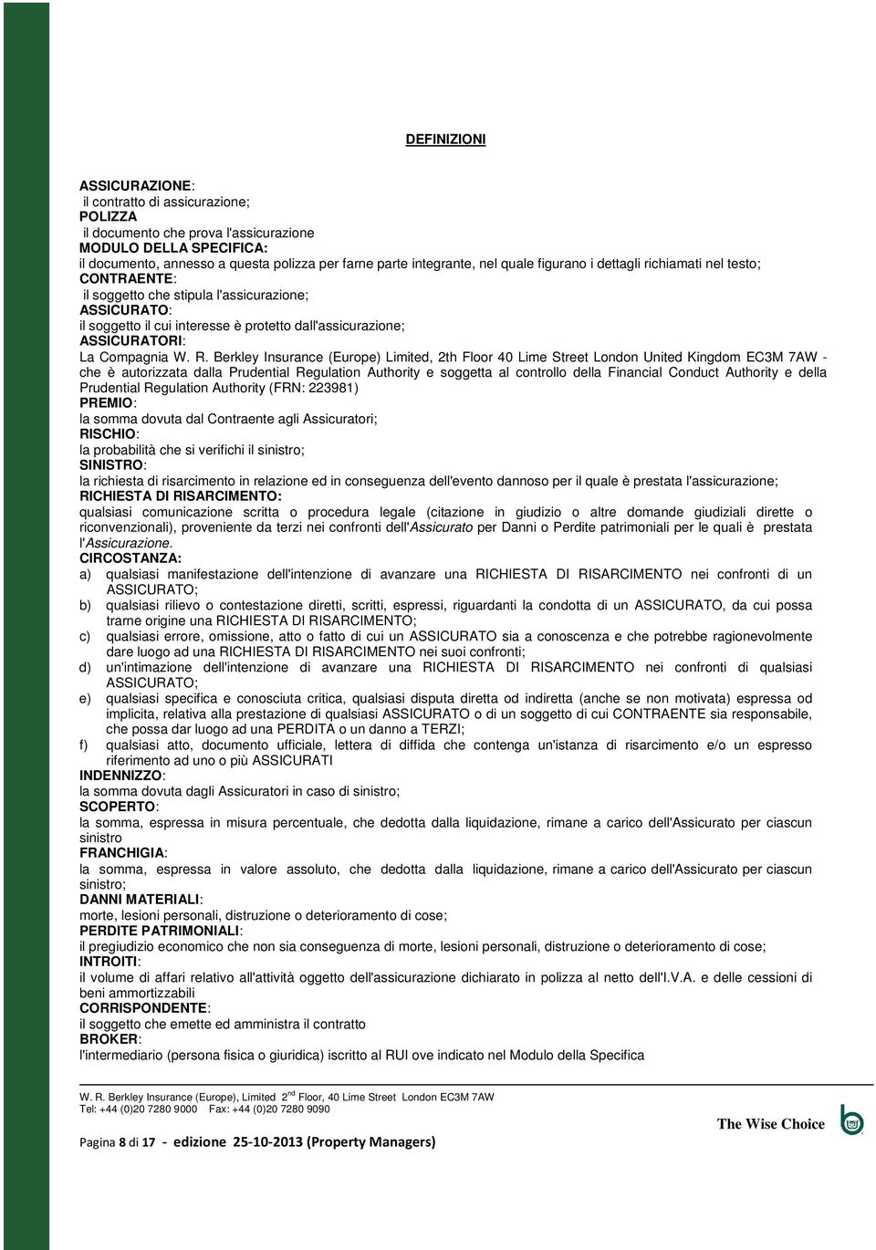 W. R. Berkley Insurance (Europe) Limited, 2th Floor 40 Lime Street London United Kingdom EC3M 7AW - che è autorizzata dalla Prudential Regulation Authority e soggetta al controllo della Financial