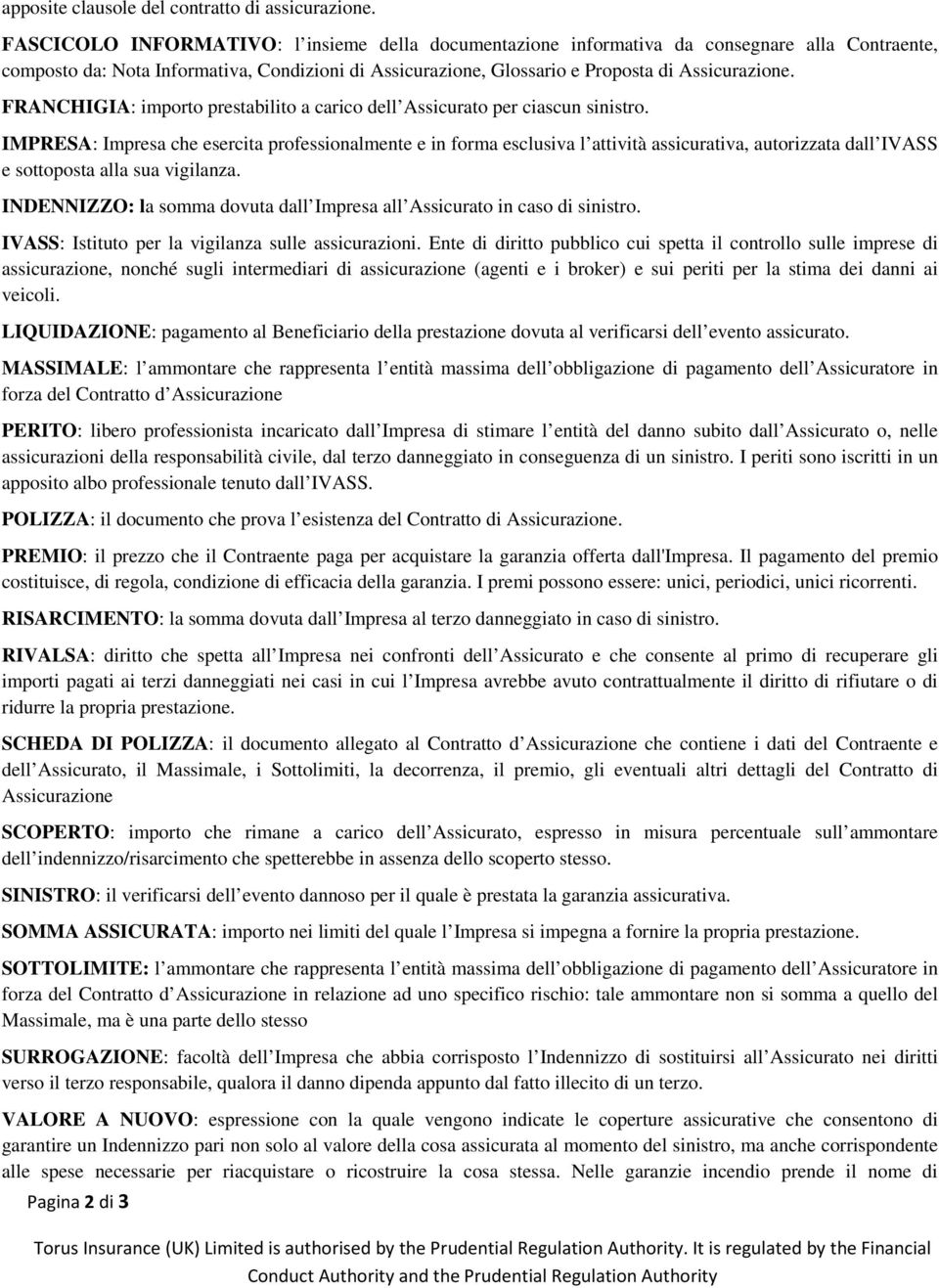 FRANCHIGIA: importo prestabilito a carico dell Assicurato per ciascun sinistro.