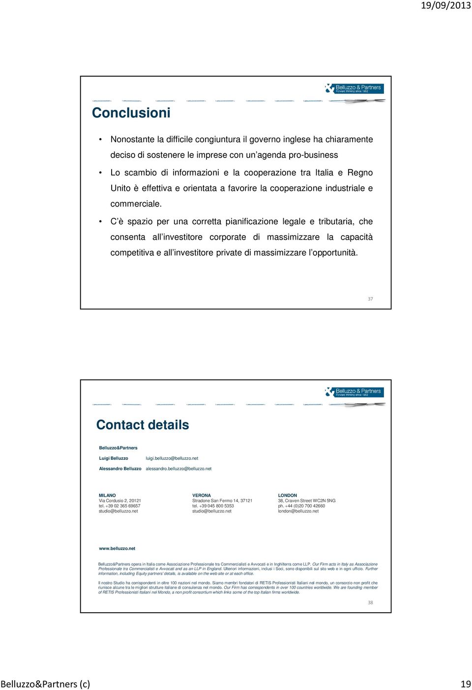 C è spazio per una corretta pianificazione legale e tributaria, che consenta all investitore corporate di massimizzare la capacità competitiva e all investitore private di massimizzare l opportunità.