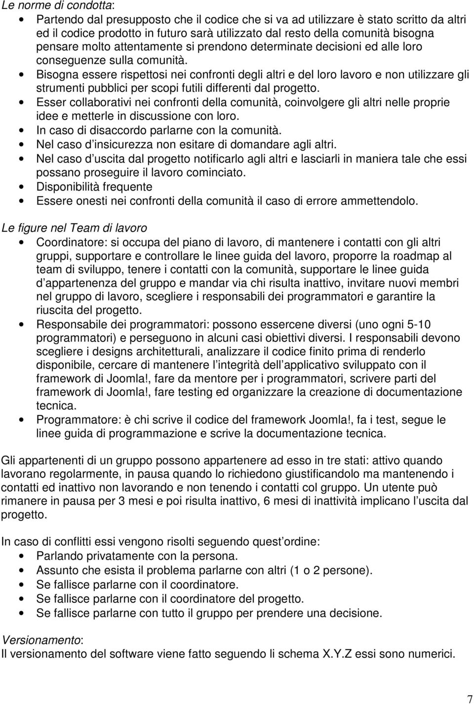 Bisogna essere rispettosi nei confronti degli altri e del loro lavoro e non utilizzare gli strumenti pubblici per scopi futili differenti dal progetto.