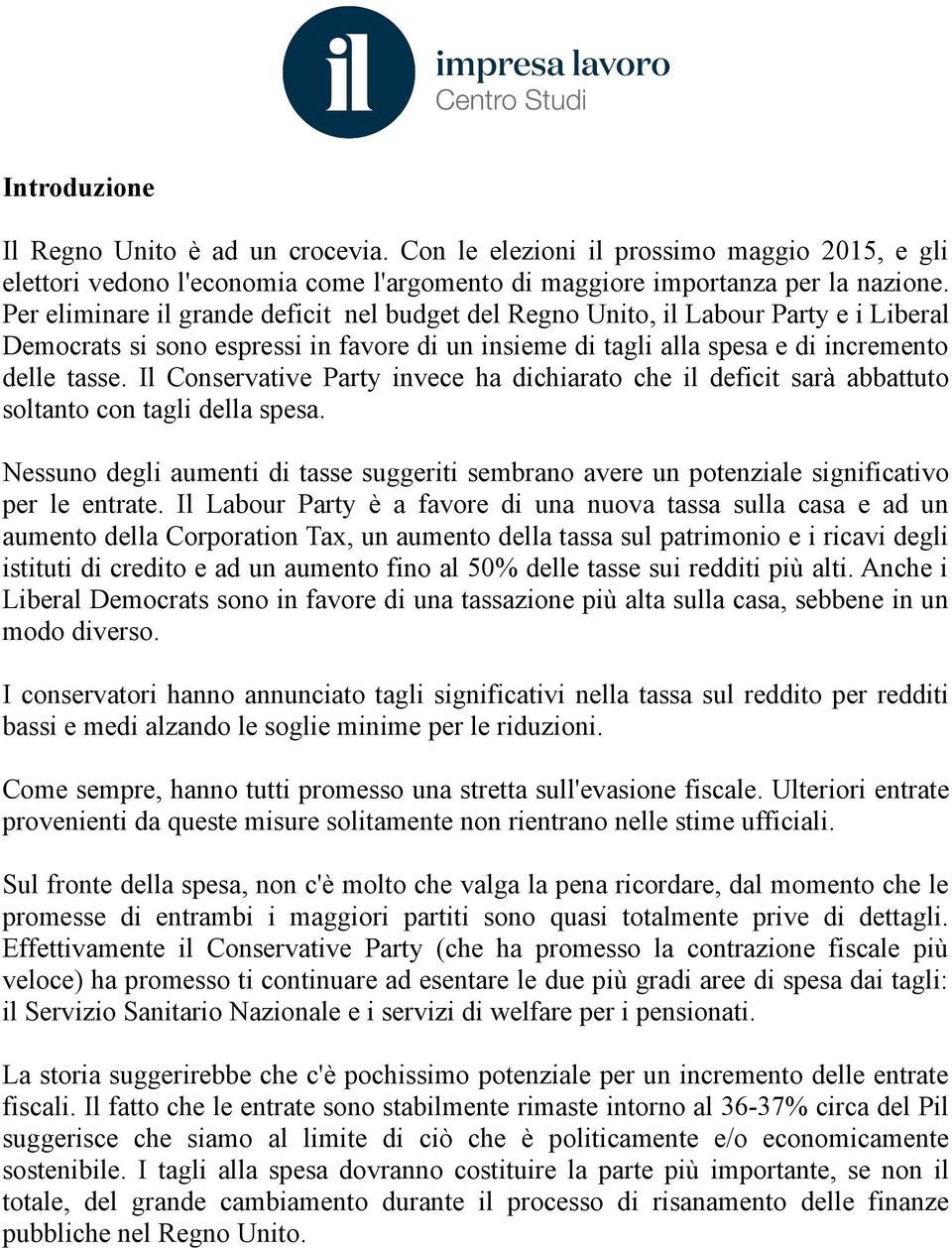 Il Conservative Party invece ha dichiarato che il deficit sarà abbattuto soltanto con tagli della spesa.