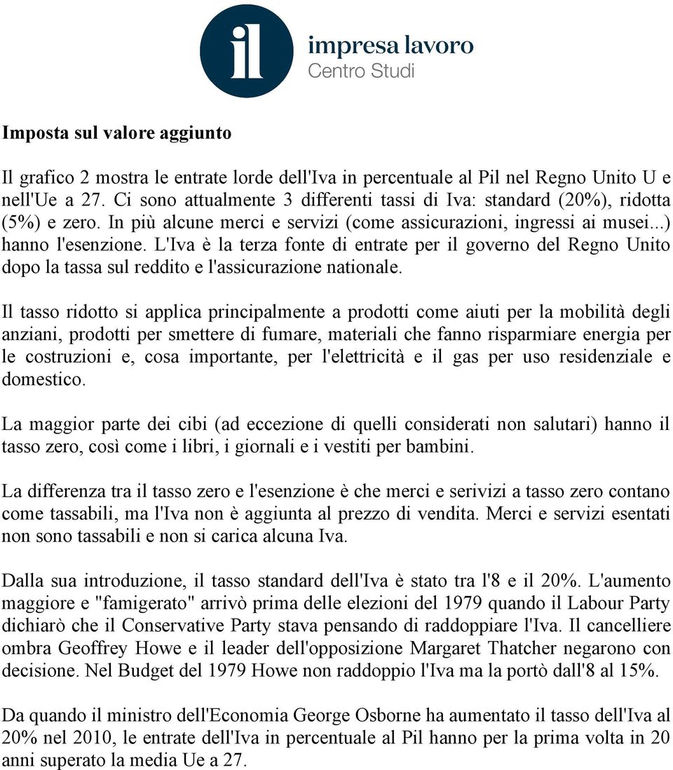 L'Iva è la terza fonte di entrate per il governo del Regno Unito dopo la tassa sul reddito e l'assicurazione nationale.