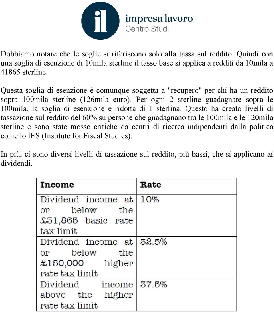 Questa soglia di esenzione è comunque soggetta a "recupero" per chi ha un reddito sopra 100mila sterline (126mila euro).