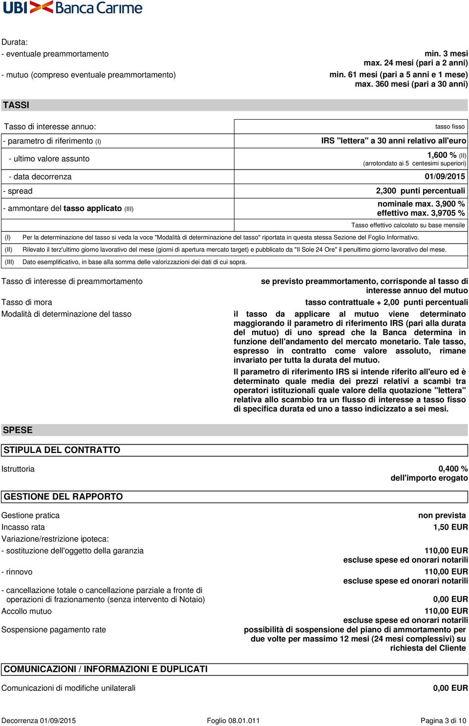 centesimi superiori) - data decorrenza 01/09/2015 - spread 2,300 punti percentuali - ammontare del tasso applicato (III) mensile/semestrale (I) (II) (III) nominale max. 3,900 % effettivo max.