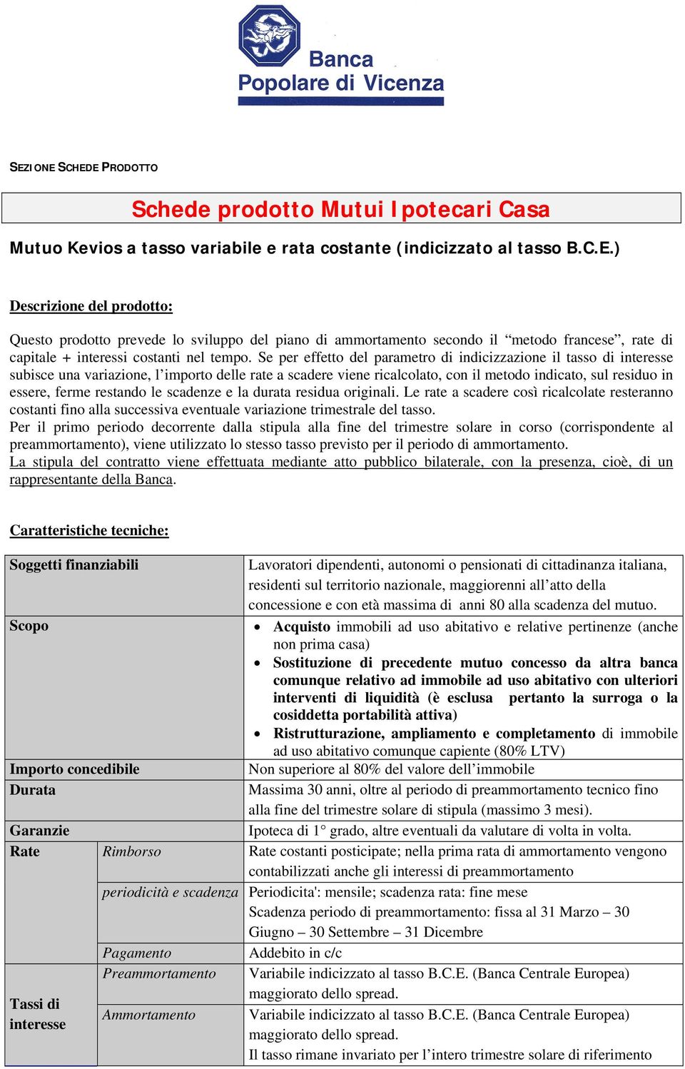 restando le scadenze e la durata residua originali. Le rate a scadere così ricalcolate resteranno costanti fino alla successiva eventuale variazione trimestrale del tasso.