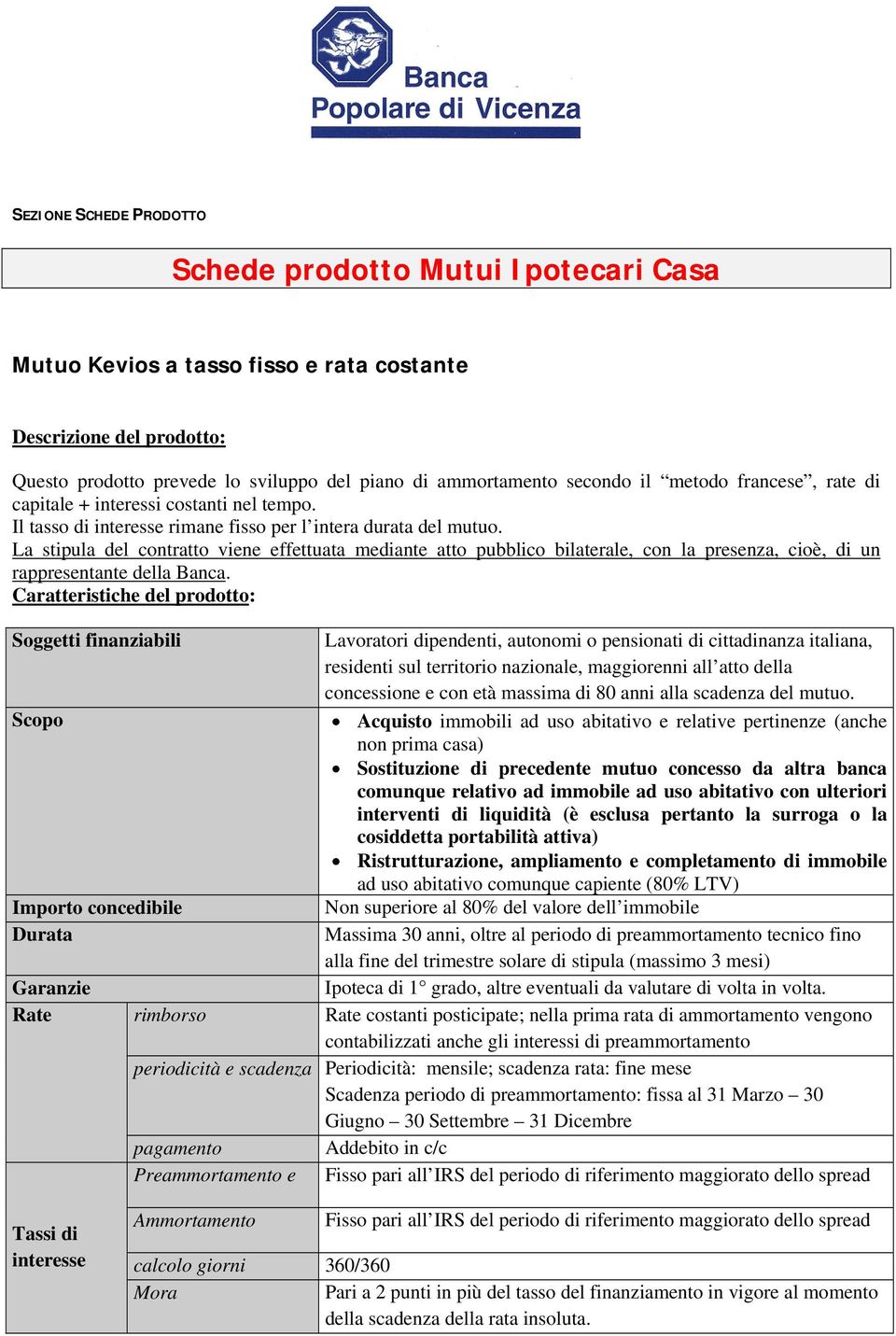 La stipula del contratto viene effettuata mediante atto pubblico bilaterale, con la presenza, cioè, di un rappresentante della Banca.