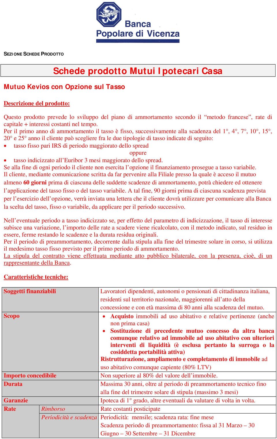 Per il primo anno di ammortamento il tasso è fisso, successivamente alla scadenza del 1, 4, 7, 10, 15, 20 e 25 anno il cliente può scegliere fra le due tipologie di tasso indicate di seguito: tasso