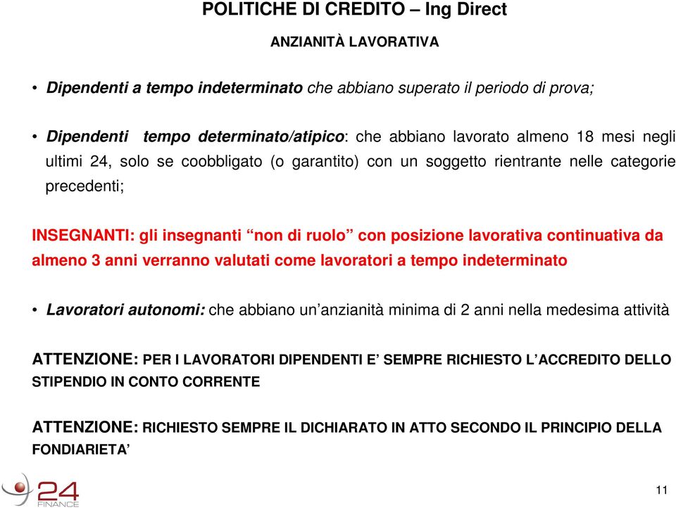 ruolo con posizione lavorativa continuativa da almeno 3 anni verranno valutati come lavoratori a tempo indeterminato Lavoratori autonomi: che abbiano un anzianità minima di 2 anni nella medesima