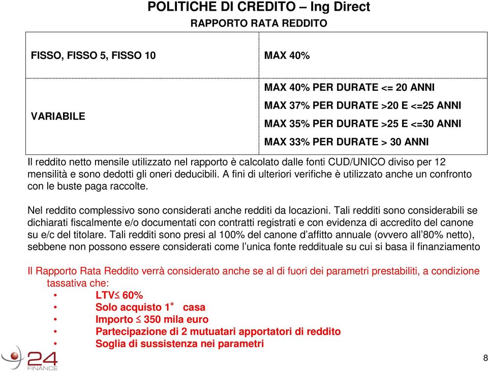 A fini di ulteriori verifiche è utilizzato anche un confronto con le buste paga raccolte. Nel reddito complessivo sono considerati anche redditi da locazioni.