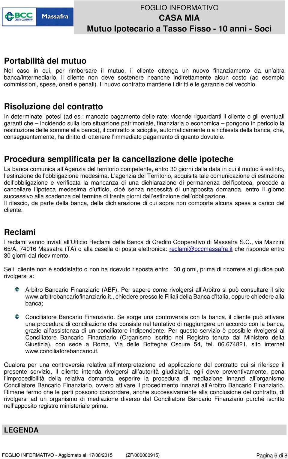 : mancato pagamento delle rate; vicende riguardanti il cliente o gli eventuali garanti che incidendo sulla loro situazione patrimoniale, finanziaria o economica pongono in pericolo la restituzione