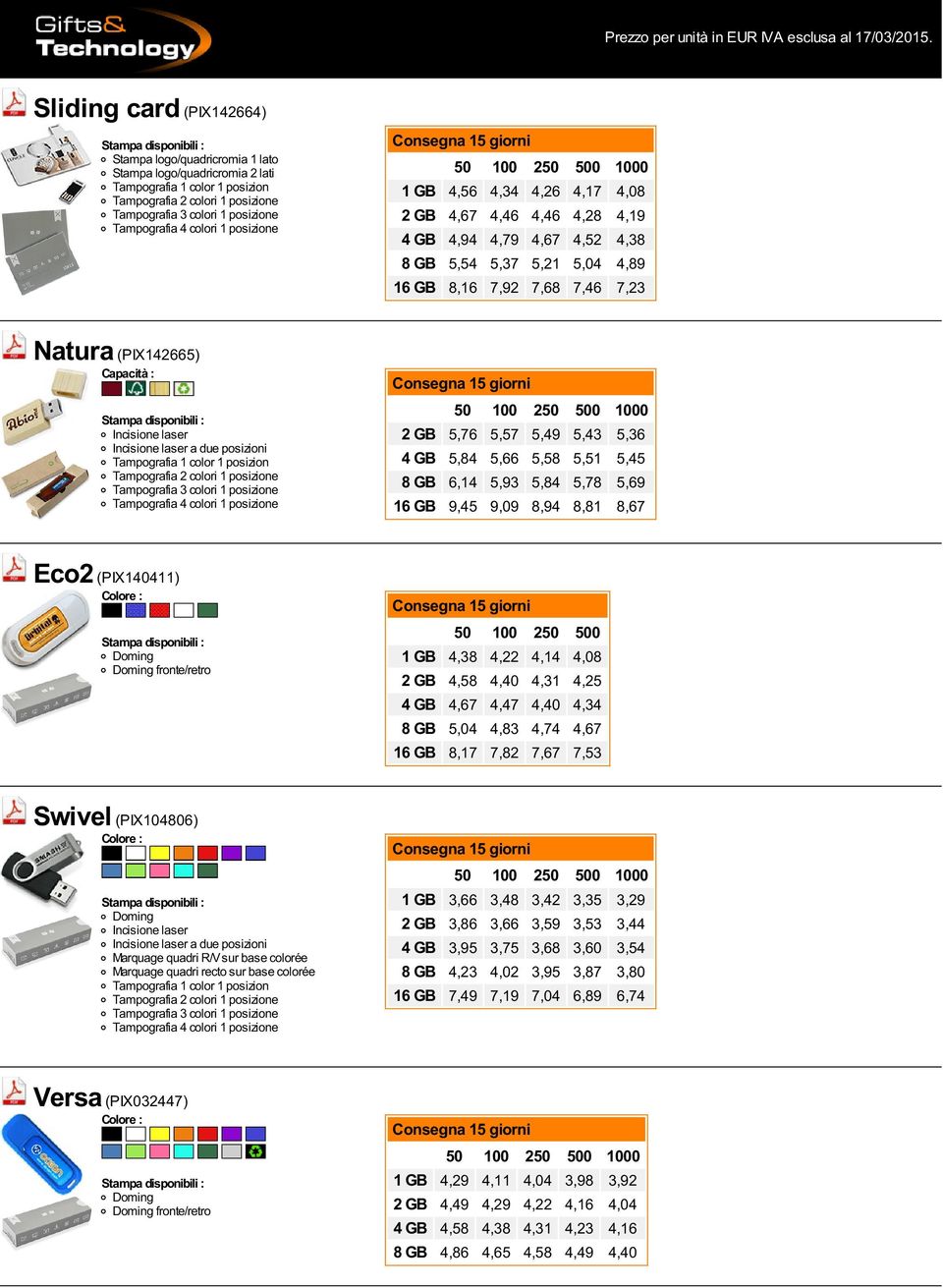 Doming Doming fronte/retro 50 100 250 500 1 GB 4,38 4,22 4,14 4,08 2 GB 4,58 4,40 4,31 4,25 4 GB 4,67 4,47 4,40 4,34 8 GB 5,04 4,83 4,74 4,67 16 GB 8,17 7,82 7,67 7,53 Swivel (PIX104806) Doming a due