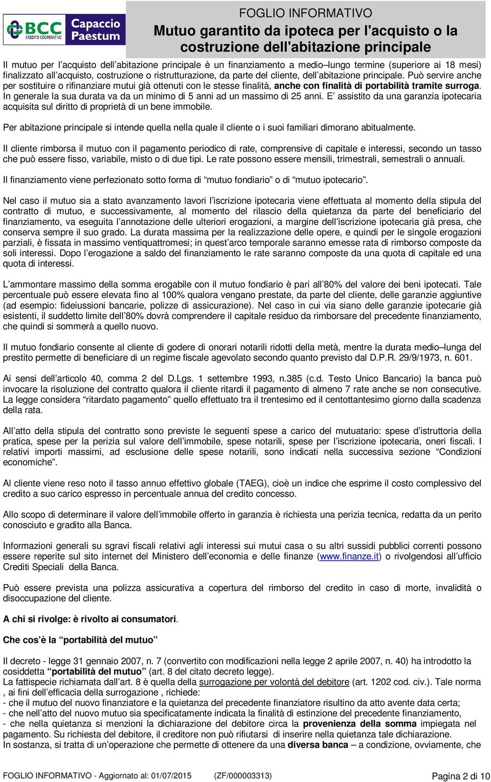 In generale la sua durata va da un minimo di 5 anni ad un massimo di 25 anni. E assistito da una garanzia ipotecaria acquisita sul diritto di proprietà di un bene immobile.