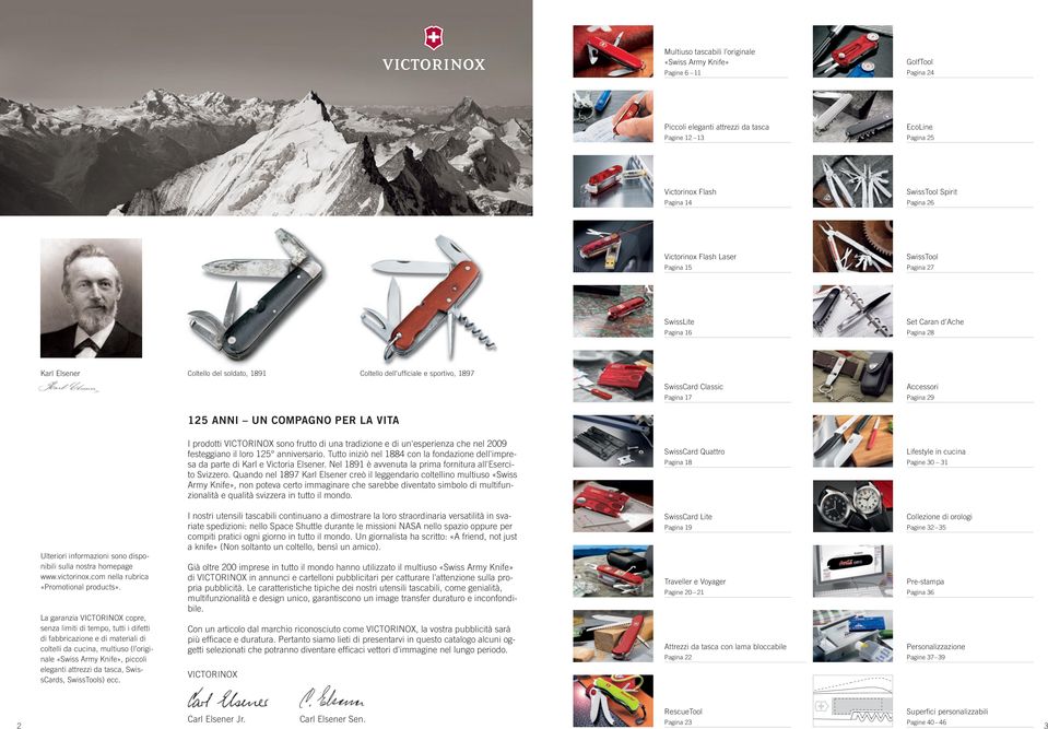 Classic Pagina 17 Accessori Pagina 29 125 ANNI UN COMPAGNO PER LA VITA I prodotti VICTORINOX sono frutto di una tradizione e di un'esperienza che nel 2009 festeggiano il loro 125 anniversario.