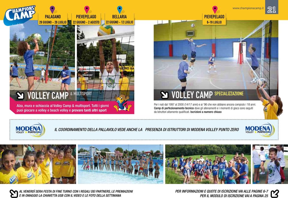 Tutti i giorni puoi giocare a volley e beach volley e provare tanti altri sport VOLLEY CAMP SPECIALIZZAZIONE Per i nati dal 1997 al 2000 (14/17 anni) e ai 96 che non abbiano ancora compiuto i 18 anni.