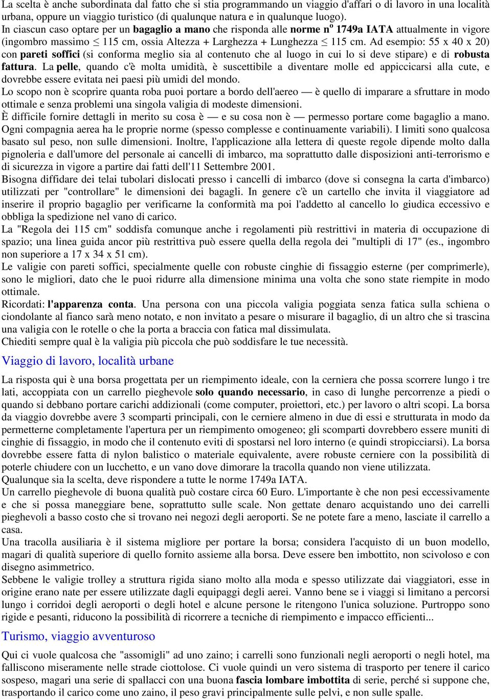 Ad esempio: 55 x 40 x 20) con pareti soffici (si conforma meglio sia al contenuto che al luogo in cui lo si deve stipare) e di robusta fattura.