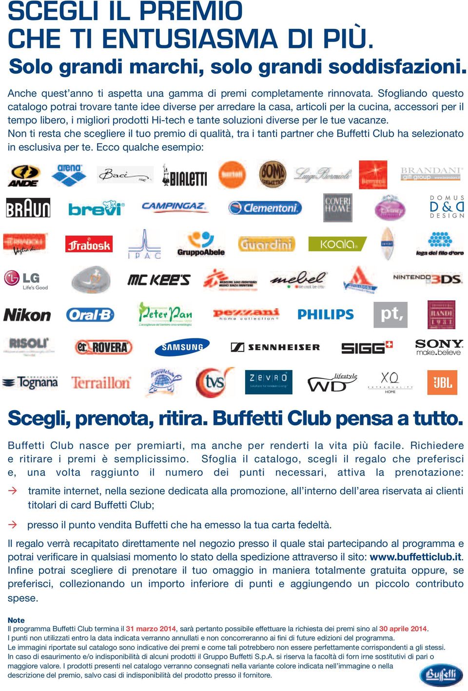 tue vacanze. Non ti resta che scegliere il tuo premio di qualità, tra i tanti partner che Buffetti Club ha selezionato in esclusiva per te. Ecco qualche esempio: Scegli, prenota, ritira.