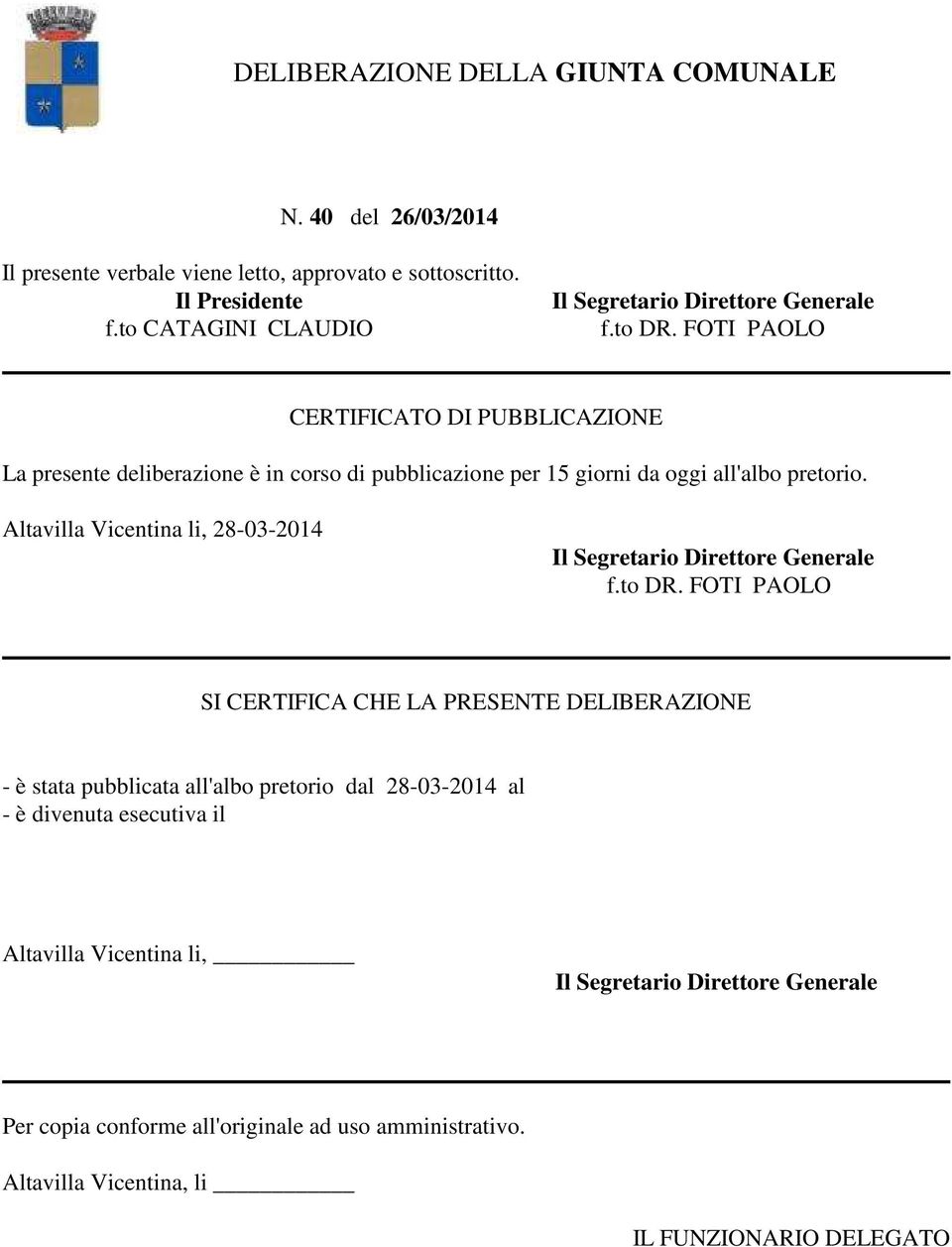 FOTI PAOLO CERTIFICATO DI PUBBLICAZIONE La presente deliberazione è in corso di pubblicazione per 15 giorni da oggi all'albo pretorio.