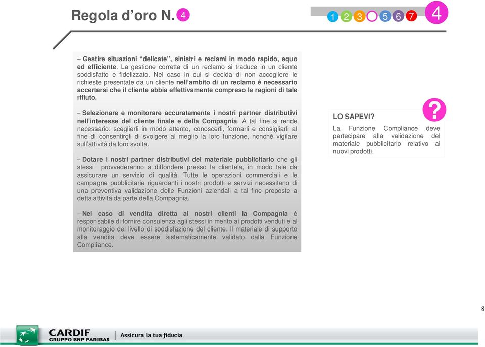 Nel caso in cui si decida di non accogliere le richieste presentate da un cliente nell ambito di un reclamo è necessario accertarsi che il cliente abbia effettivamente compreso le ragioni di tale