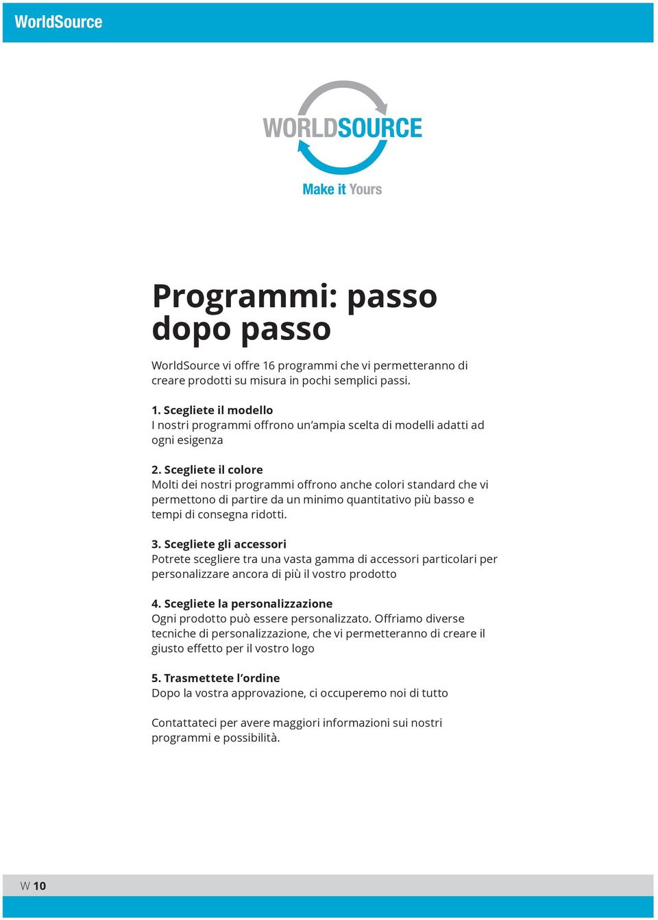 Scegliete gli accessori Potrete scegliere tra una vasta gamma di accessori particolari per personalizzare ancora di più il vostro prodotto 4.