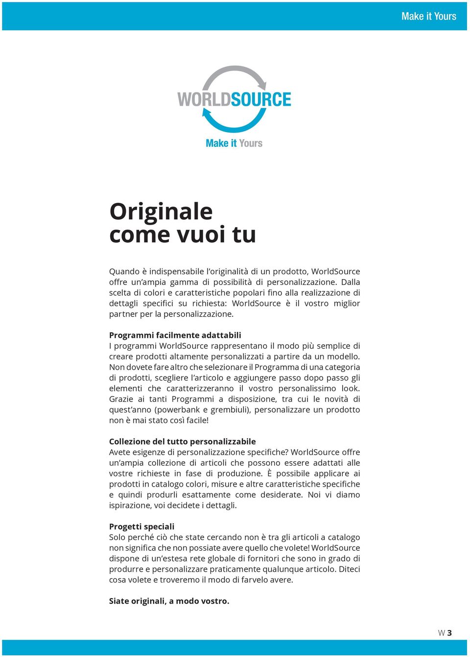 Programmi facilmente adattabili I programmi WorldSource rappresentano il modo più semplice di creare prodotti altamente personalizzati a partire da un modello.