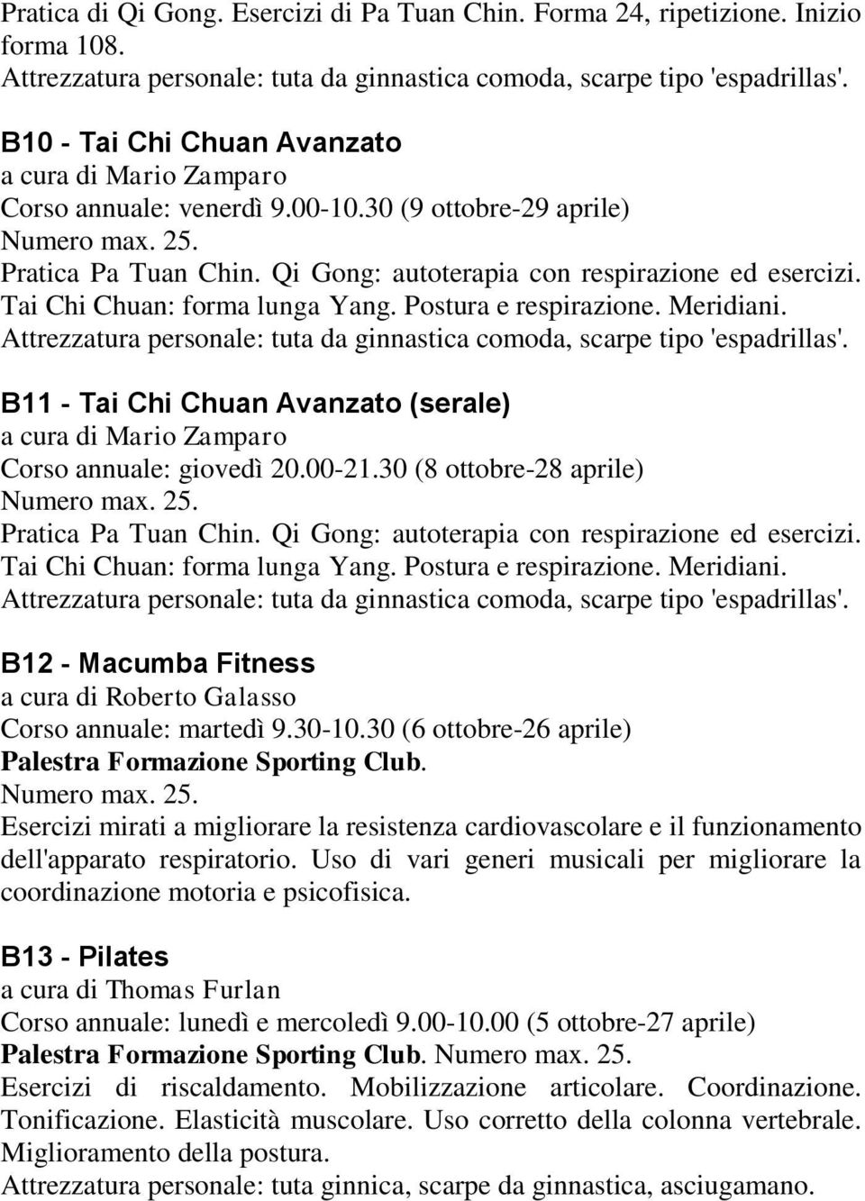 Tai Chi Chuan: forma lunga Yang. Postura e respirazione. Meridiani. Attrezzatura personale: tuta da ginnastica comoda, scarpe tipo 'espadrillas'.