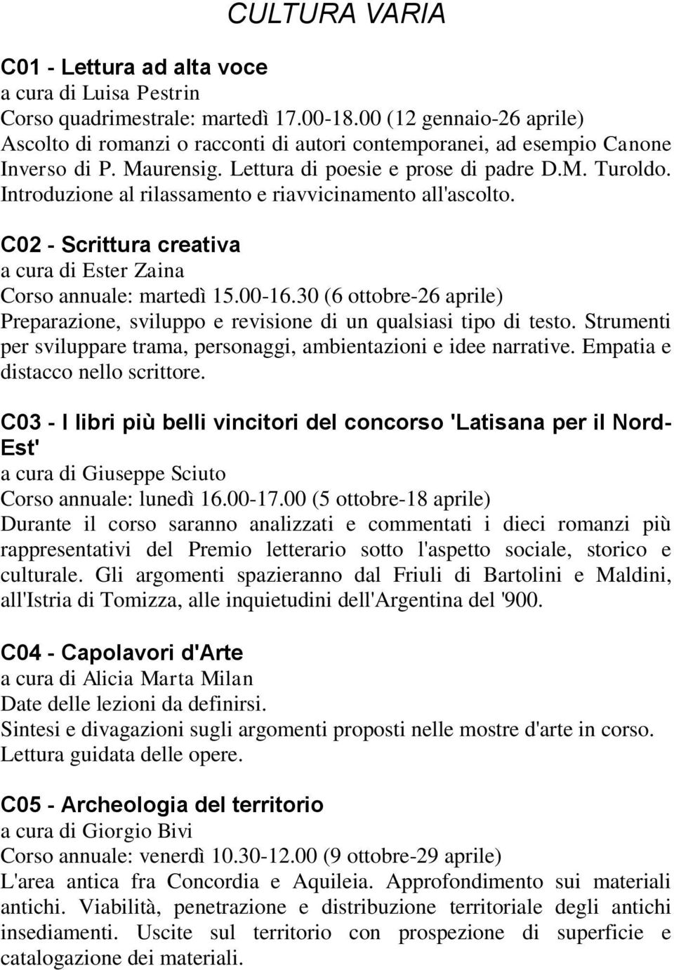 Introduzione al rilassamento e riavvicinamento all'ascolto. C02 - Scrittura creativa a cura di Ester Zaina Corso annuale: martedì 15.00-16.