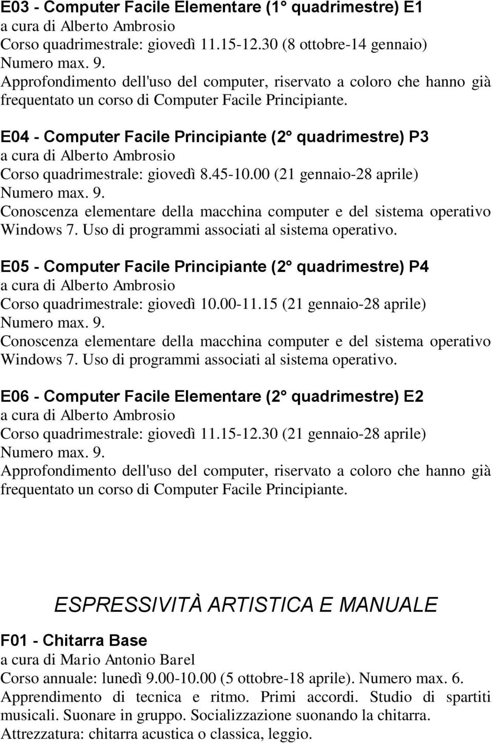 E04 - Computer Facile Principiante (2 quadrimestre) P3 a cura di Alberto Ambrosio Corso quadrimestrale: giovedì 8.45-10.00 (21 gennaio-28 aprile) Numero max. 9.