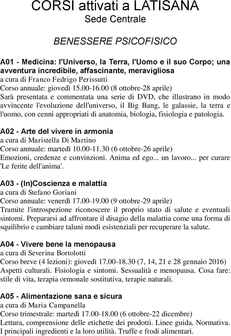 00 (8 ottobre-28 aprile) Sarà presentata e commentata una serie di DVD, che illustrano in modo avvincente l'evoluzione dell'universo, il Big Bang, le galassie, la terra e l'uomo, con cenni