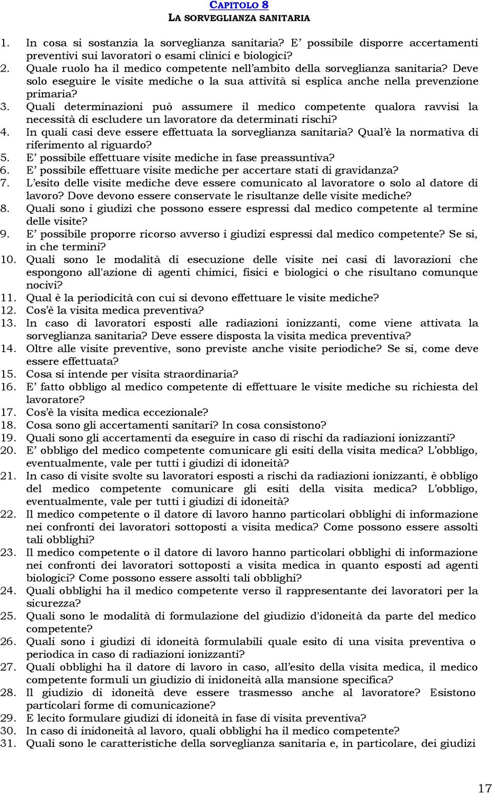 Quali determinazioni può assumere il medico competente qualora ravvisi la necessità di escludere un lavoratore da determinati rischi? 4. In quali casi deve essere effettuata la sorveglianza sanitaria?