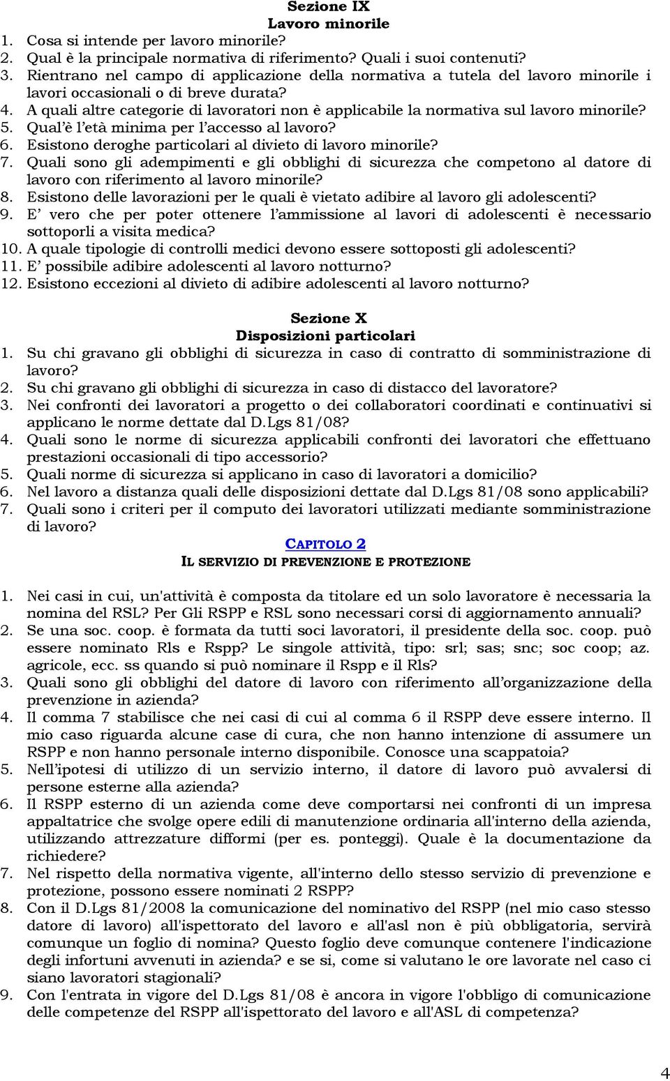 A quali altre categorie di lavoratori non è applicabile la normativa sul lavoro minorile? 5. Qual è l età minima per l accesso al lavoro? 6. Esistono deroghe particolari al divieto di lavoro minorile?