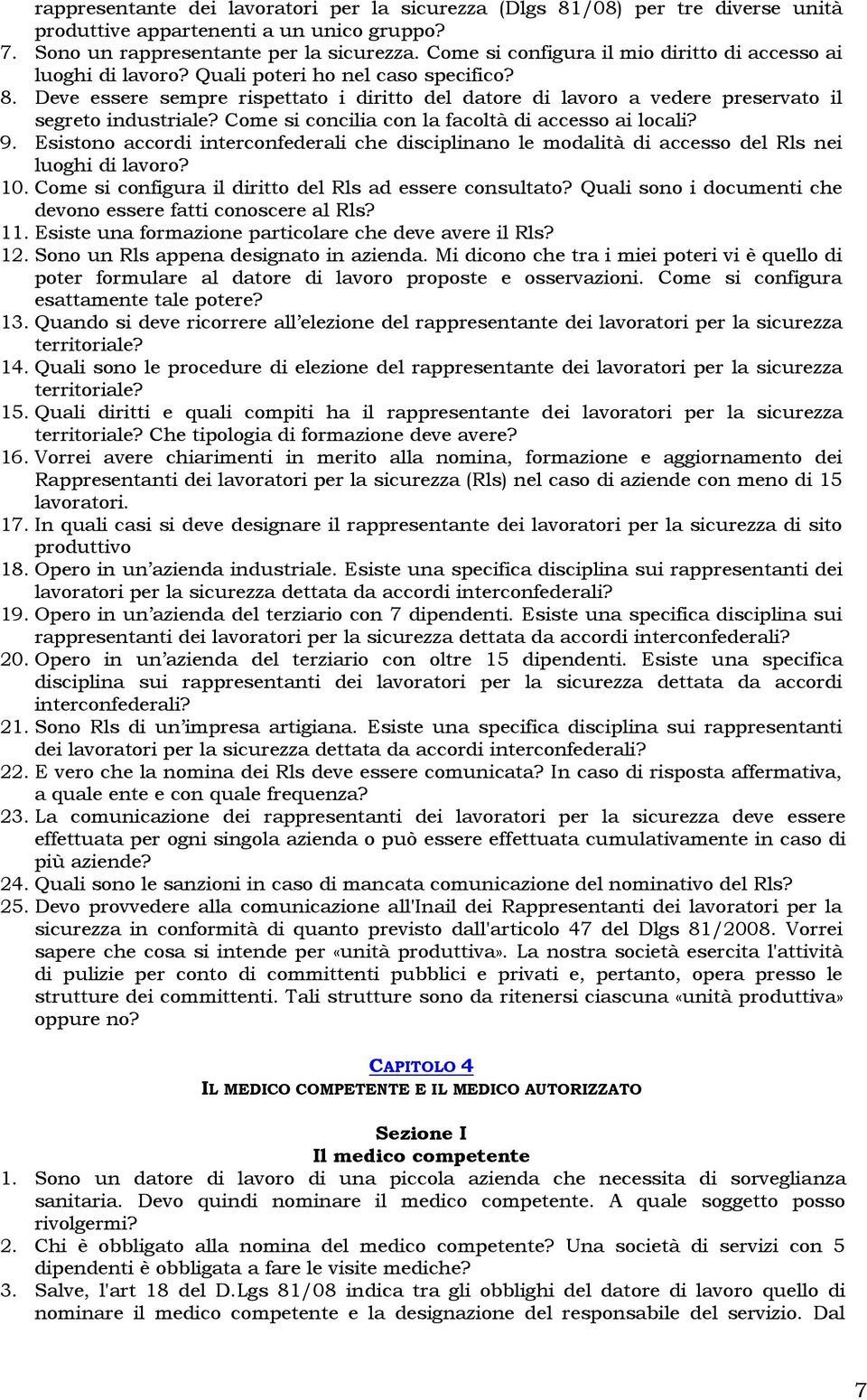 Deve essere sempre rispettato i diritto del datore di lavoro a vedere preservato il segreto industriale? Come si concilia con la facoltà di accesso ai locali? 9.