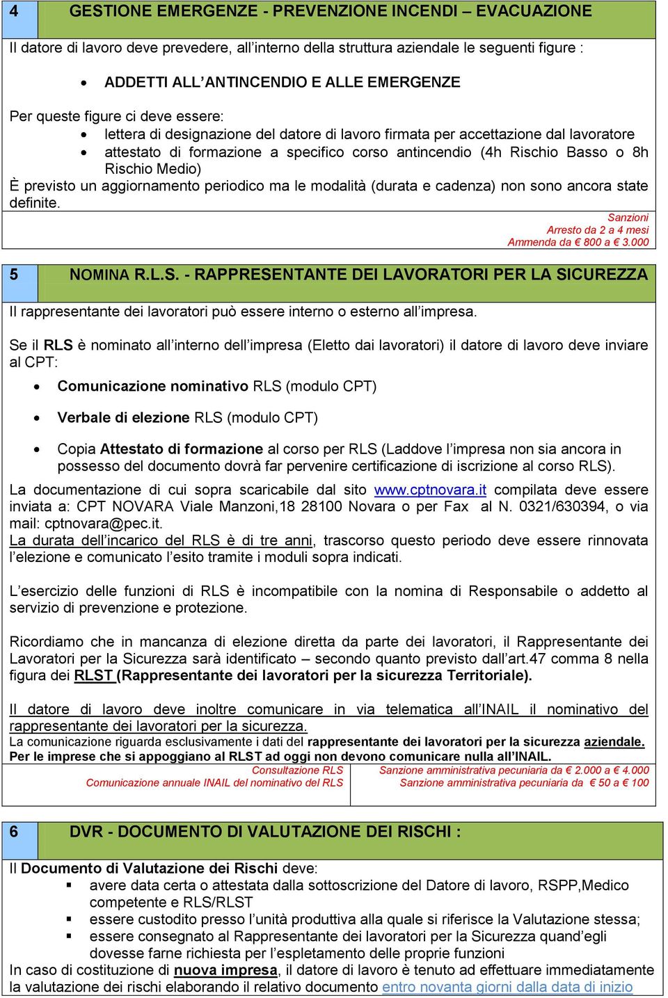 Medio) È previsto un aggiornamento periodico ma le modalità (durata e cadenza) non sono ancora state definite. Arresto da 2 a 4 mesi Ammenda da 00 a 3.000 5 NOMINA R.L.S.