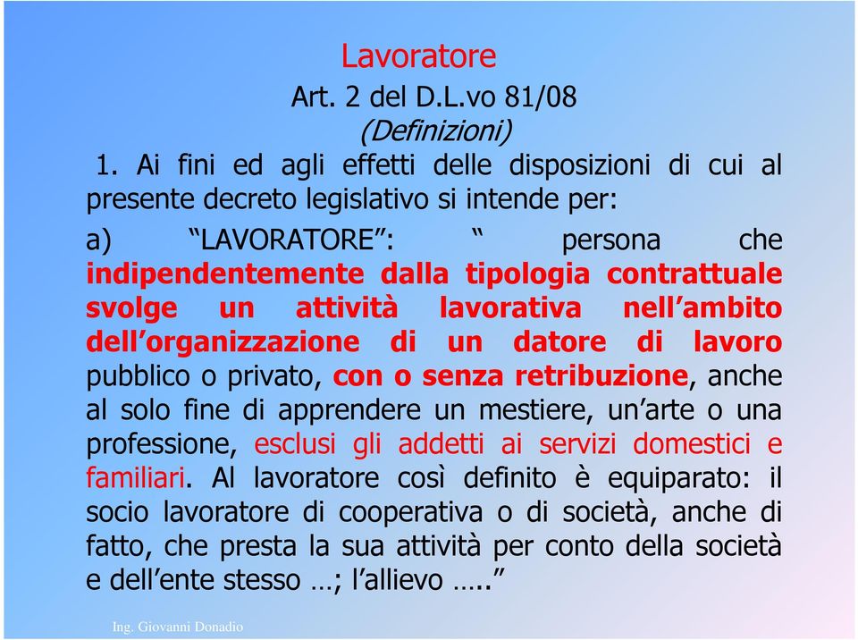 contrattuale svolge un attività lavorativa nell ambito dell organizzazione di un datore di lavoro pubblico o privato, con o senza retribuzione, anche al solo fine di