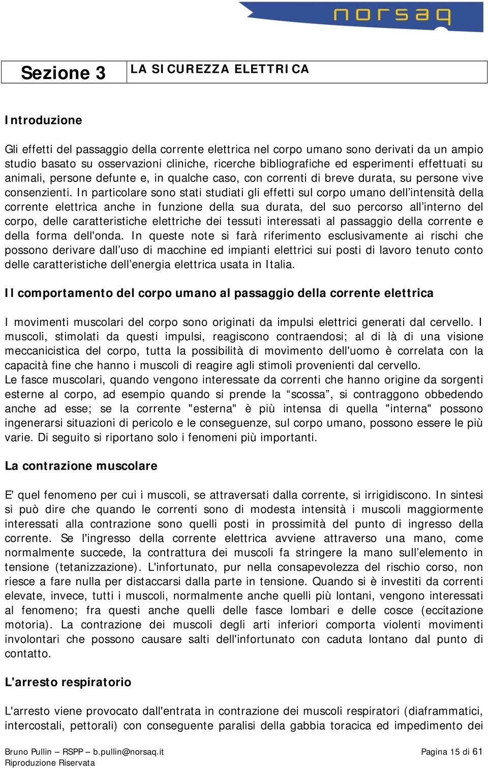 In particolare sono stati studiati gli effetti sul corpo umano dell intensità della corrente elettrica anche in funzione della sua durata, del suo percorso all interno del corpo, delle