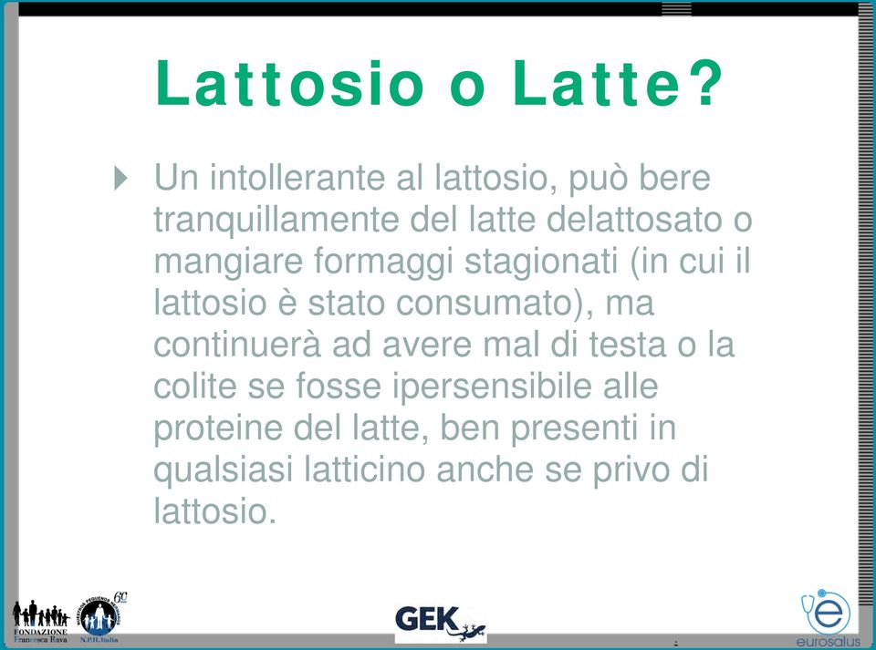 mangiare formaggi stagionati (in cui il lattosio è stato consumato), ma