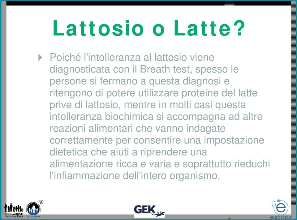 ritengono di potere utilizzare proteine del latte prive di lattosio, mentre in molti casi questa intolleranza biochimica si