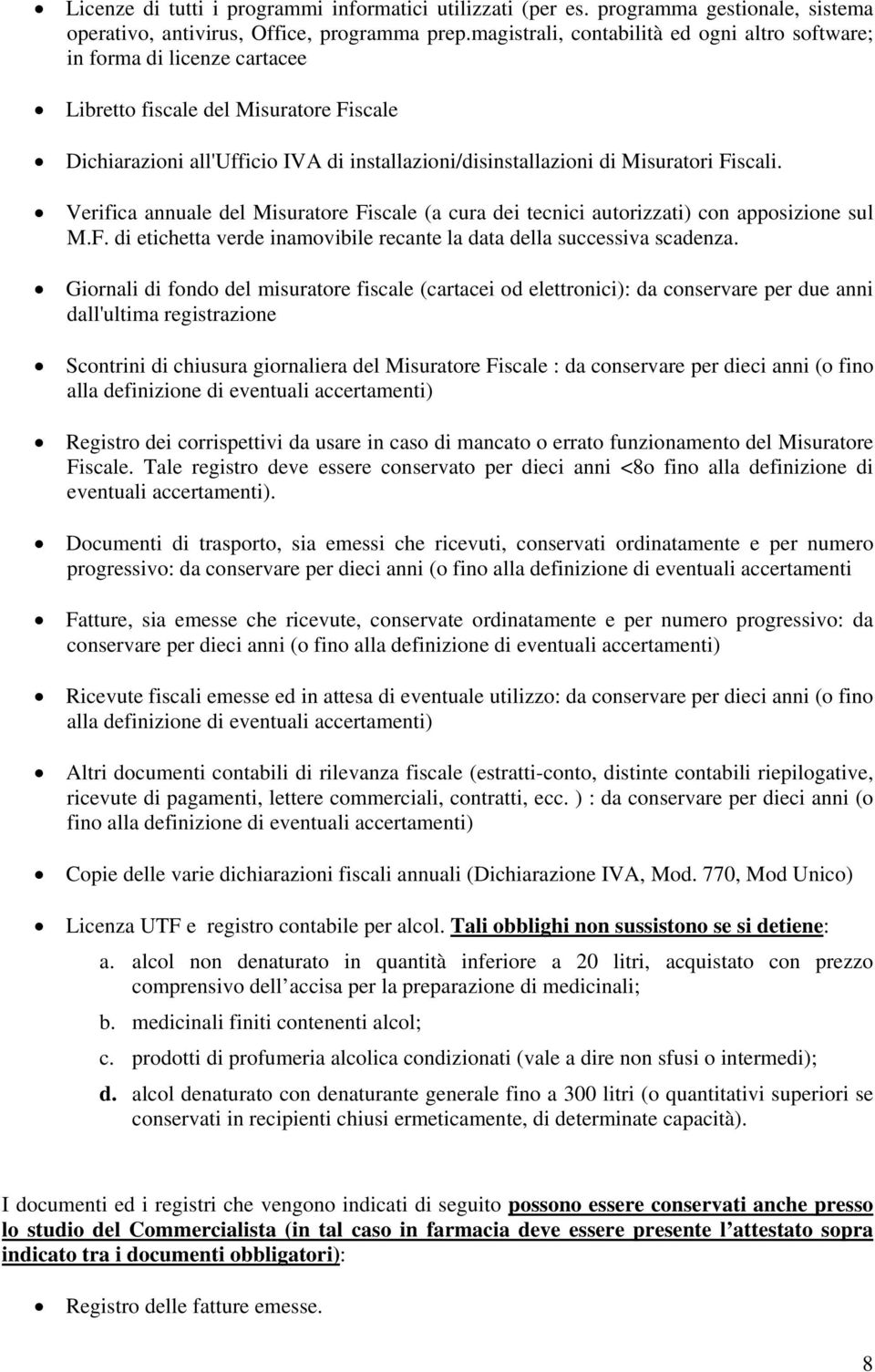 Fiscali. Verifica annuale del Misuratore Fiscale (a cura dei tecnici autorizzati) con apposizione sul M.F. di etichetta verde inamovibile recante la data della successiva scadenza.