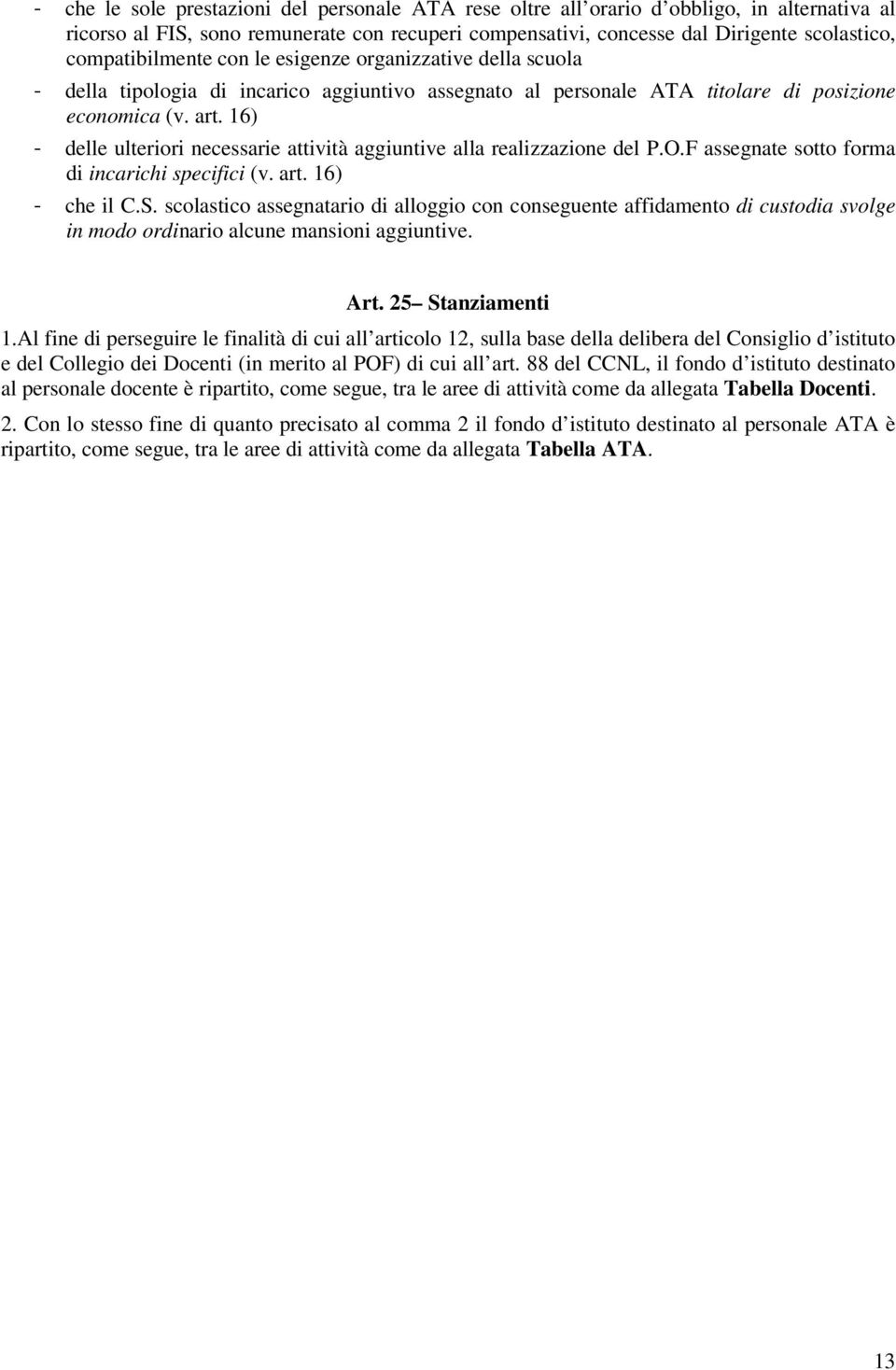 16) - delle ulteriori necessarie attività aggiuntive alla realizzazione del P.O.F assegnate sotto forma di incarichi specifici (v. art. 16) - che il C.S.