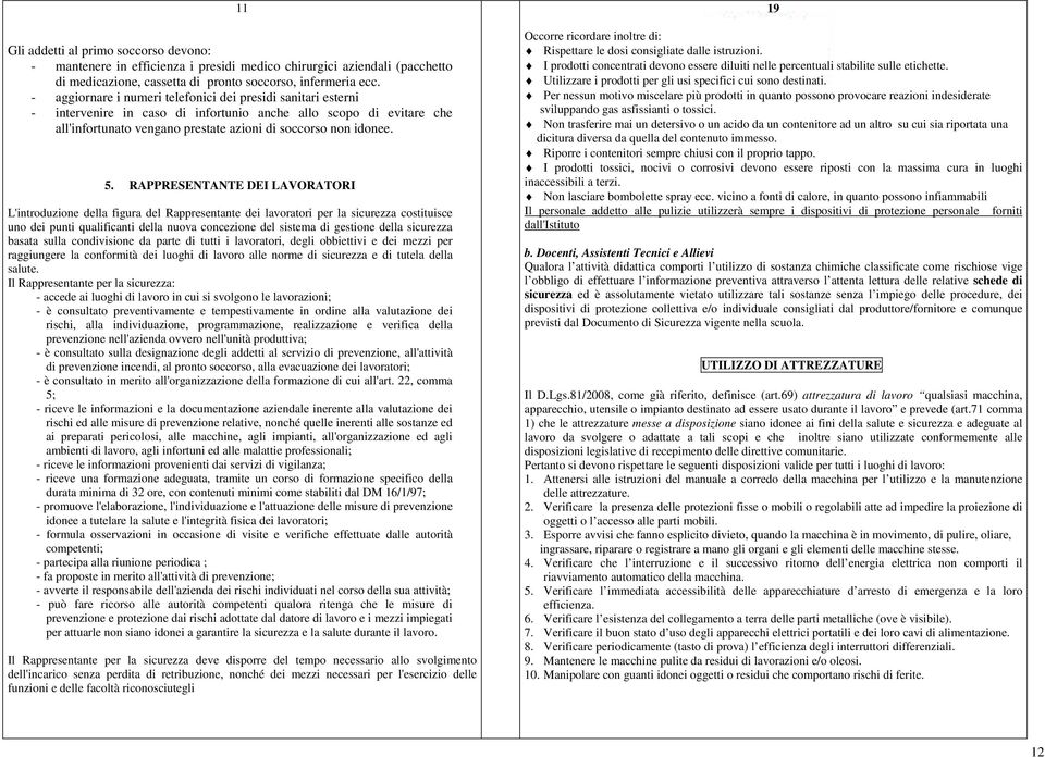 RAPPRESENTANTE DEI LAVORATORI L'introduzione della figura del Rappresentante dei lavoratori per la sicurezza costituisce uno dei punti qualificanti della nuova concezione del sistema di gestione