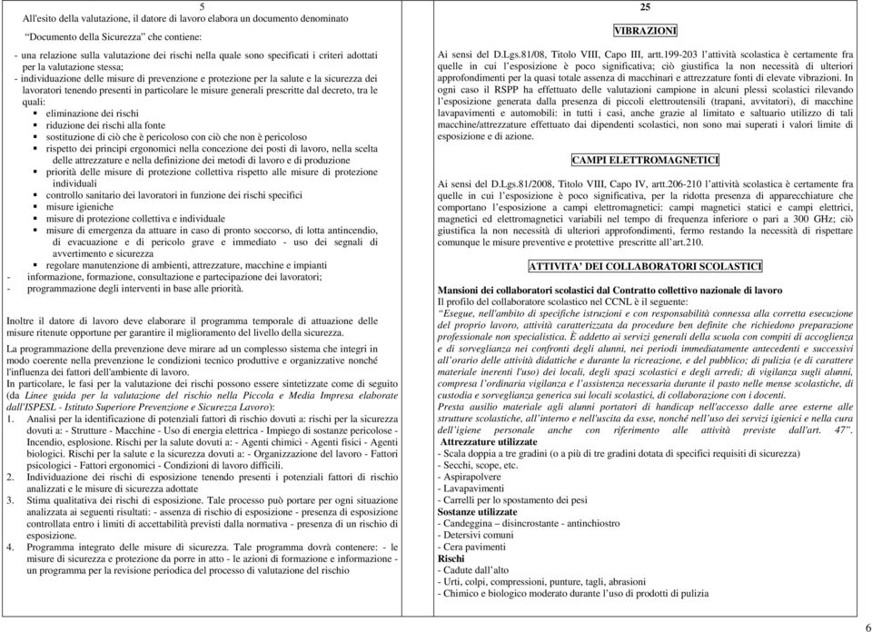 prescritte dal decreto, tra le quali: eliminazione dei rischi riduzione dei rischi alla fonte sostituzione di ciò che è pericoloso con ciò che non è pericoloso rispetto dei principi ergonomici nella